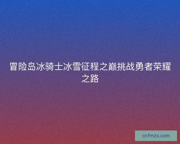 冒险岛冰骑士冰雪征程之巅挑战勇者荣耀之路